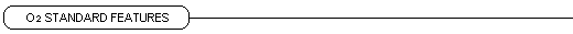 O2 Standard Features
